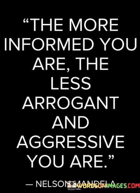 The-More-Informed-You-Are-The-Less-Arrogant-And-Aggressive-Quotes.jpeg
