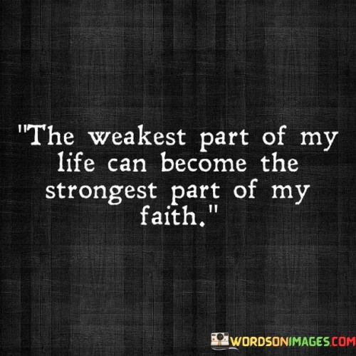 The-weakest-part-of-my-life-can-become-the-strongest-part-of-my-faith.jpeg