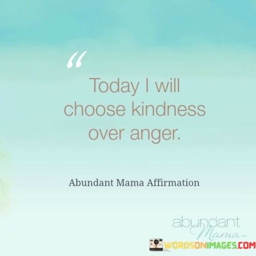 Today I Will Choose Kindness Over Anger Quotes