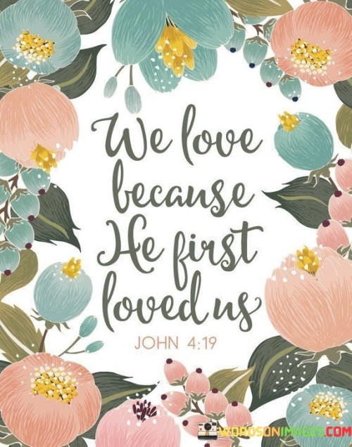 The statement "We Love Because He First Loved Us" reflects a fundamental principle of Christian faith. It highlights the idea that the capacity to love others stems from experiencing and understanding the love of God. In Christian theology, God's love is often seen as the ultimate source and example of selfless, unconditional love.

This statement underscores the belief that our ability to love, show compassion, and extend kindness to others is a response to the love and grace we have received from God. It encourages a mindset of gratitude for God's love and motivates individuals to share that love with others.

In essence, "We Love Because He First Loved Us" serves as a reminder of the interconnectedness of love, faith, and spirituality, emphasizing that our capacity to love is inspired and nurtured by God's love for us.