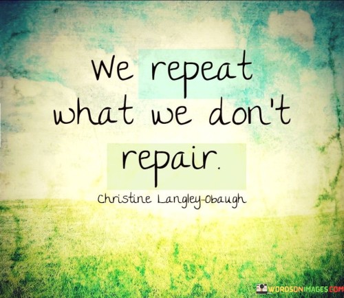 We-Repeat-What-We-Dont-Repair-Quotes.jpeg