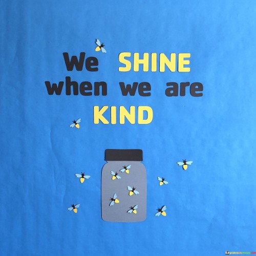 We Shine When We Are Kind Quotes