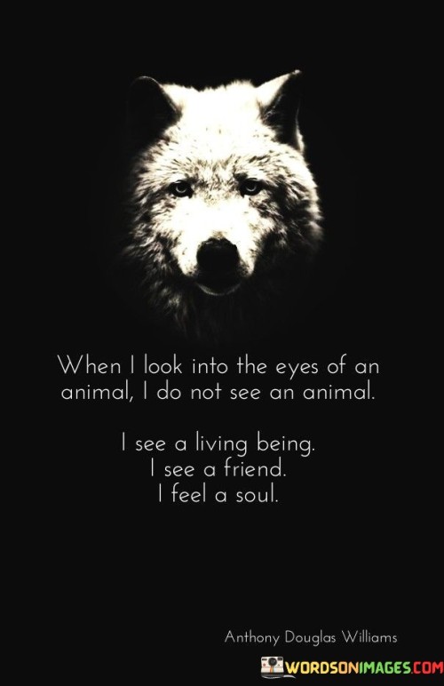 When I Look Into The Eyes Of An Animal I Do Not See An Animal Quotes