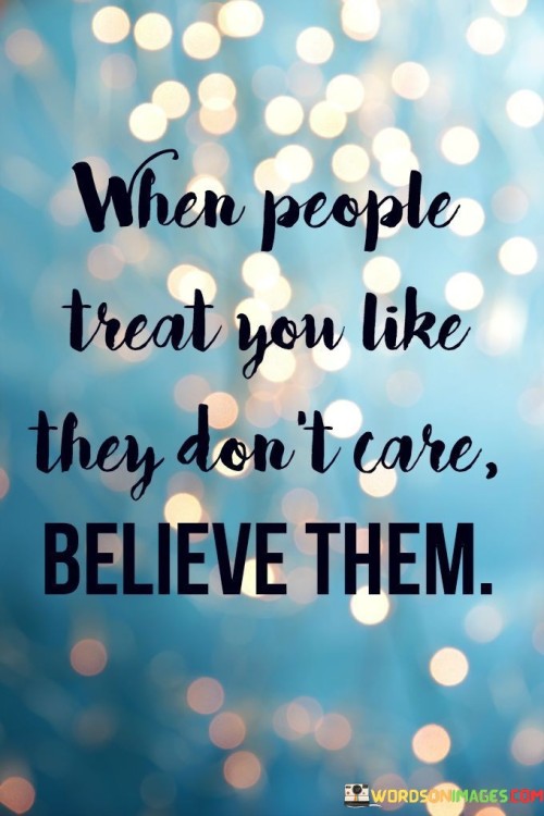 When-People-Treat-You-Like-They-Dont-Care-Believe-Them-Quotes.jpeg