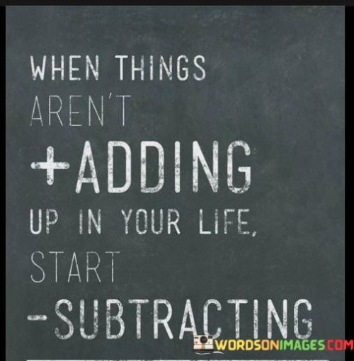 When-things-arent-adding-up-in-your-life-start--subtracting.jpeg