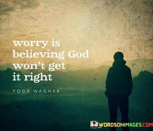 Worry-Is-Believing-God-Wont-Get-It-Right-Quotes.jpeg