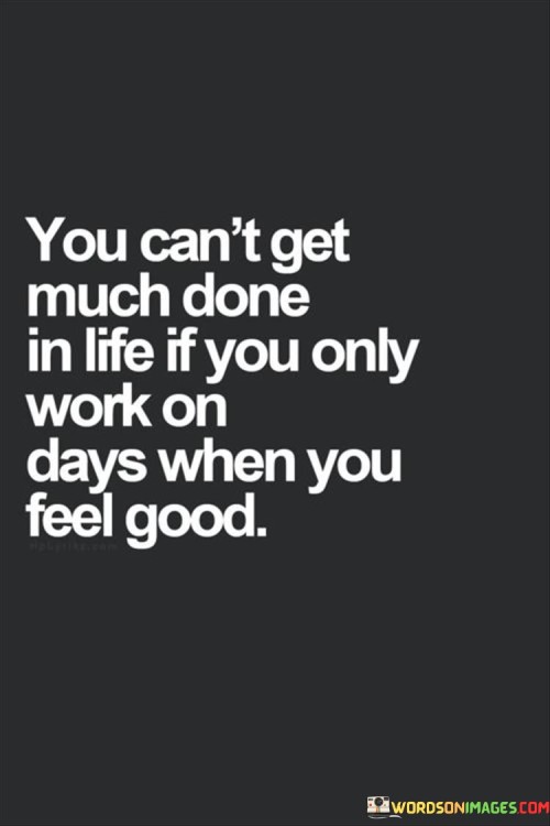 You-Cant-Get-Much-Done-In-Life-If-You-Only-Work-On-Days-Quotes.jpeg