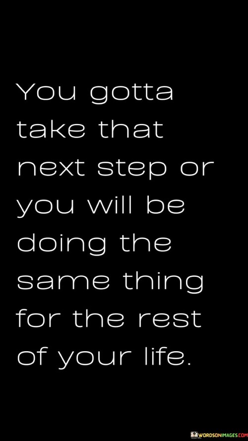 You-Gotta-Take-That-Next-Step-Or-You-Will-Be-Doing-Quotes.jpeg