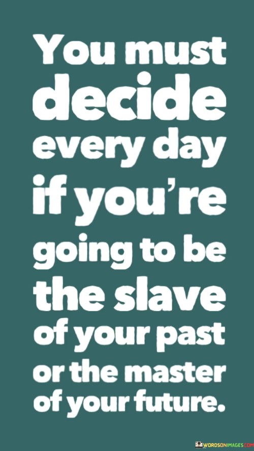 You Must Decide Every Day If You're Going To Be The Slave Of Your Quotes