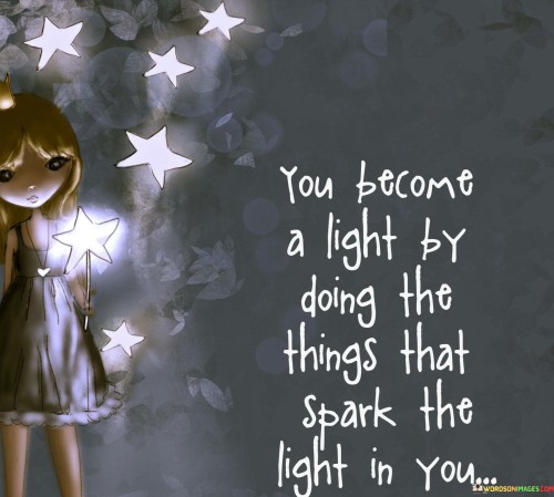 You-become-a-light-by-doing-the-things-that-Spark-the-light-in-you.jpeg