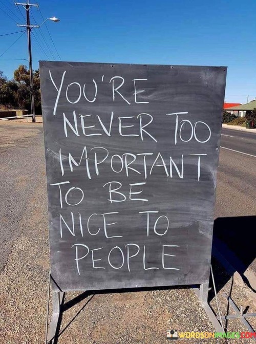 You-re-never-too-important-to-be-nice-to-people.jpeg