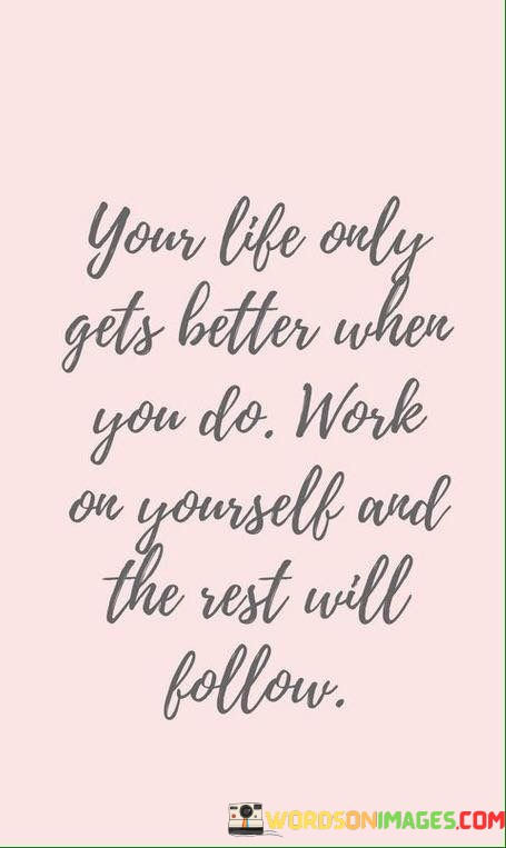 Your-Life-Only-Gets-Better-When-You-Do-Work-On-Quotes.jpeg
