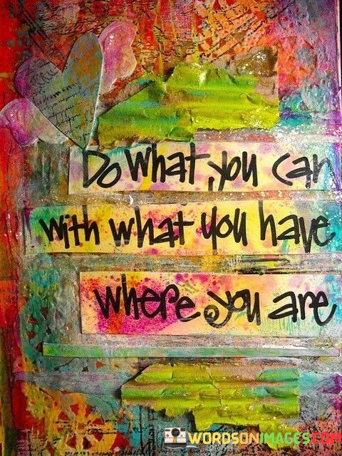 do-what-you-can-with-what-you-have-where-you-are.jpeg