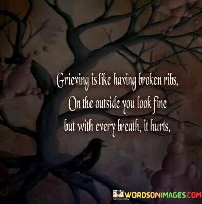 grieving-is-like-having-broken-ribs-on-the-outside-you-like-fine.jpeg