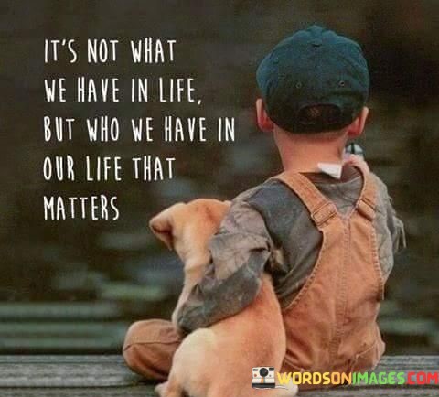 its-not-what-we-have-in-life-but-who-we-have.jpeg