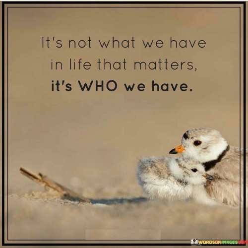 its-not-what-we-have-in-life-that-matters-its-who-we-have.jpeg