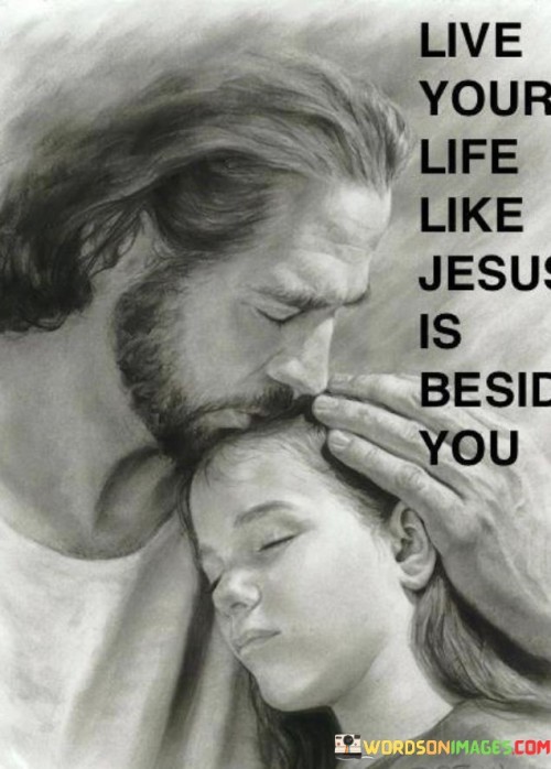 live-your-life-like-jesus-is-besid-you.jpeg