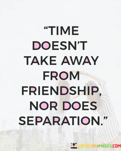 time-Doesnt-Take-Away-From-Friendship-Nor-Does-Separation-Quotes