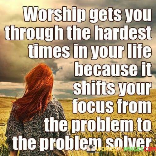 worship-gets-you-through-the-hardest-times-in-your-life.jpeg
