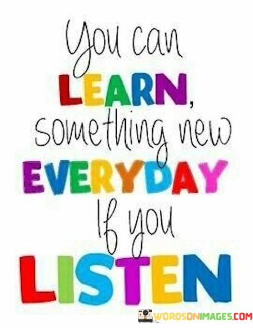 you-can-learn-something-new-everyday-if-you-listen.jpeg