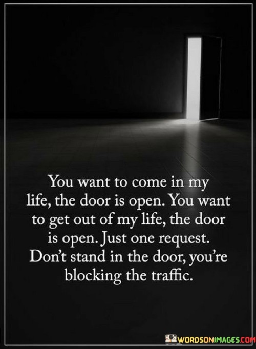 you-want-to-come-in-my-life-the-door-is-open-you-want-to-go-out-of-my-life.jpeg