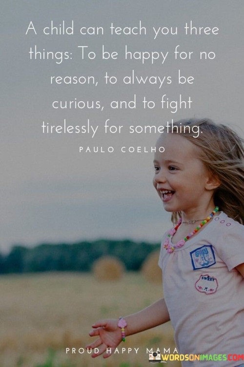 A Child Can Teach You Three Things To Be Happy Quotes