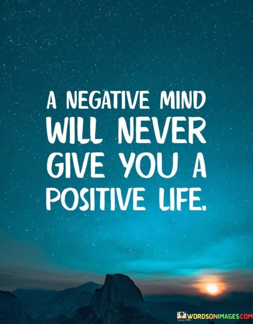 A-Negative-Mind-Will-Never-Give-You-A-Positive-Life-Quotesbe278b88b1e5fd56.jpeg