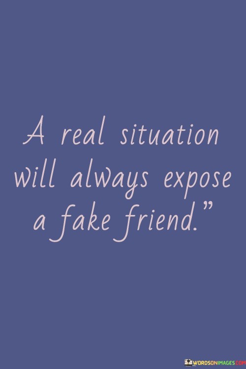 A Real Situation Will Always Expose A Fake Friend Quotes