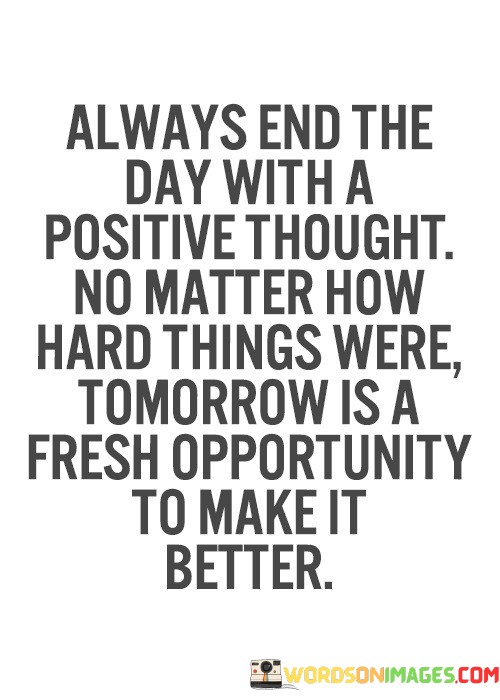 Always-End-The-Day-With-A-Positive-Thought-No-Matter-Quotesb351bd94899c3d74.jpeg