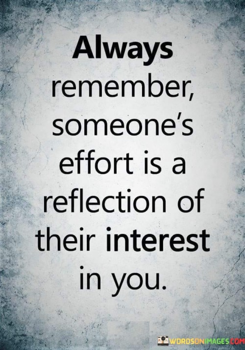 Always Remember Someone's Effort Is A Reflection Of Their Interest In You Quotes