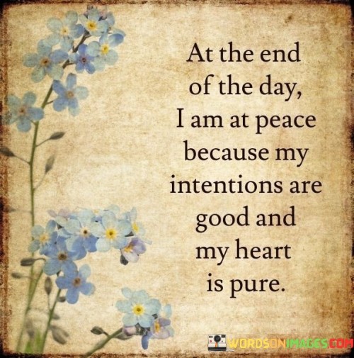 At-The-End-Of-The-Day-I-Am-At-Peace-Because-My-Intentions-Are-Good-Quotes.jpeg