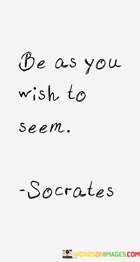 Be-As-You-Wish-To-Seem-Quotes.jpeg