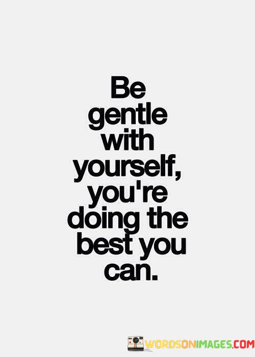 Be-Gentle-With-Yourself-Youre-Doing-The-Best-You-Can-Quotes.jpeg