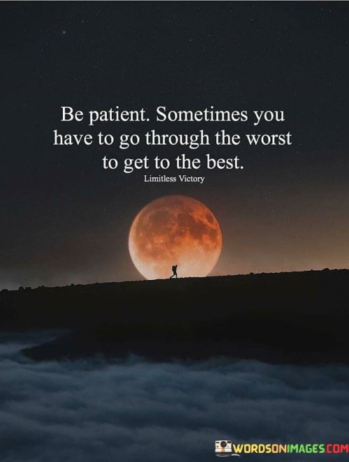 Be-Patient-Sometime-You-Have-To-Go-Through-The-Worst-To-Get-To-The-Best-Quotes.jpeg