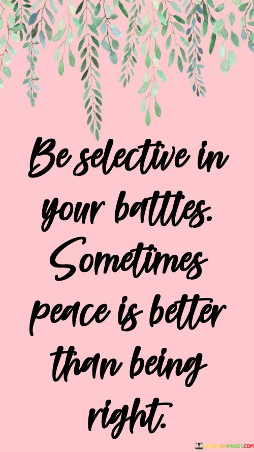 Be-Selective-In-Your-Battles-Sometimes-Peace-Is-Better-Quotes.jpeg