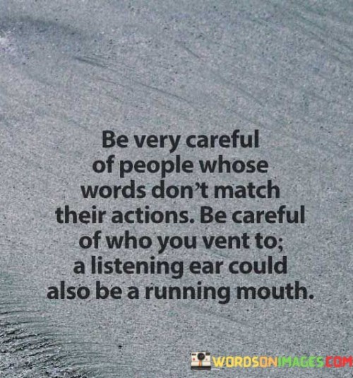 Be Very Careful Of People Whose Words Don't Match Their Actions Quotes