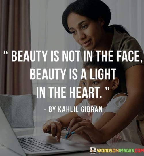 Beauty-Is-Not-In-The-Face-Beauty-Is-A-Light-In-The-Heart-Quotes.jpeg