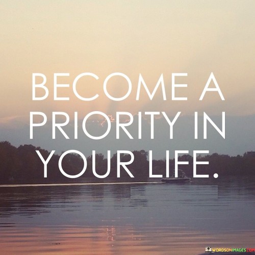 Become-A-Priority-In-Your-Life-Quotes.jpeg