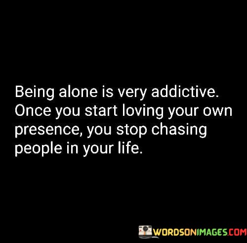Being-Alone-Is-Very-Addictive-Once-You-Start-Loving-Your-Quotes.jpeg