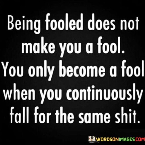 Being-Fooled-Does-Not-Make-You-A-Fool-You-Only-Quotes.jpeg