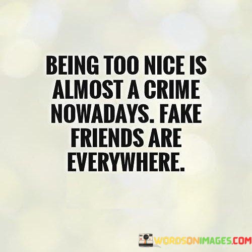 Being-Too-Nice-Is-Almost-A-Crime-Nowadays-Quotes.jpeg