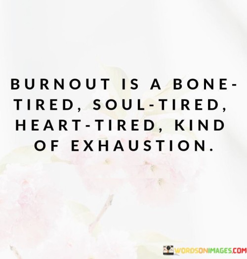 Burnout-Is-A-Bone-Tired-Soul-Tired-Heart-Tired-Kind-Of-Exhaustion-Quotes.jpeg