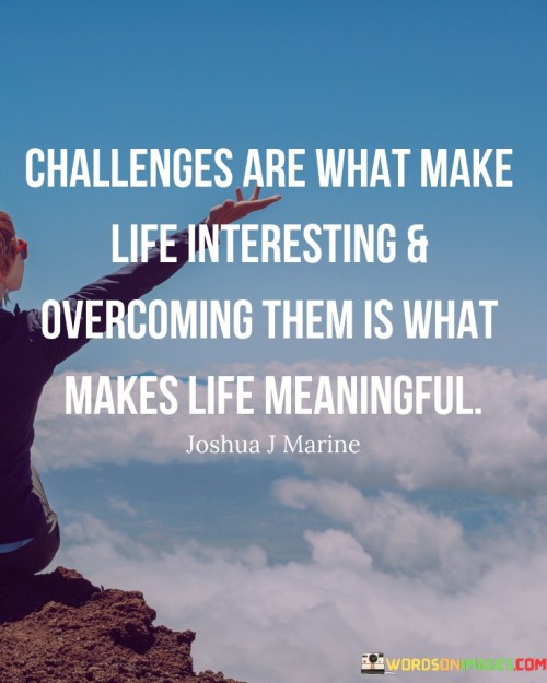 Challenges Are What Make Life Interesting & Overcoming Them Quotes