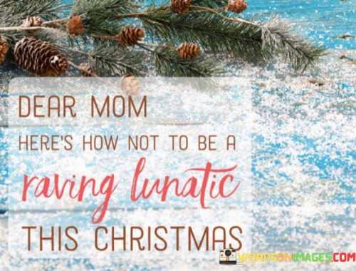 Dear Mom Here's How Not To Be A Raving Lunatic Quotes