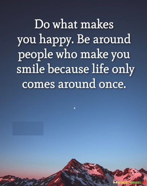 Do-What-Makes-You-Happy-Be-Around-People-Who-Make-Quotes.jpeg