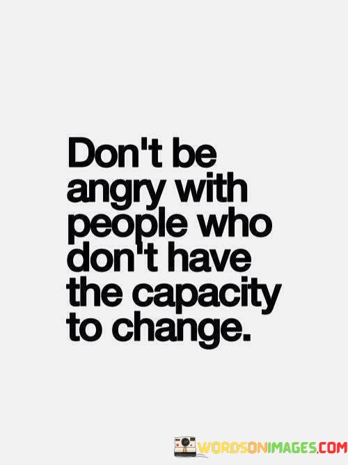 Dont-Be-Angry-With-People-Who-Dont-Have-The-Capacity-Quotes.jpeg