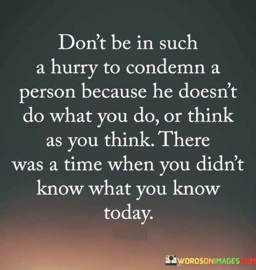 Dont-Be-In-Such-A-Hurry-To-Condemn-A-Person-Because-He-Doesnt-Do-Quotes.jpeg