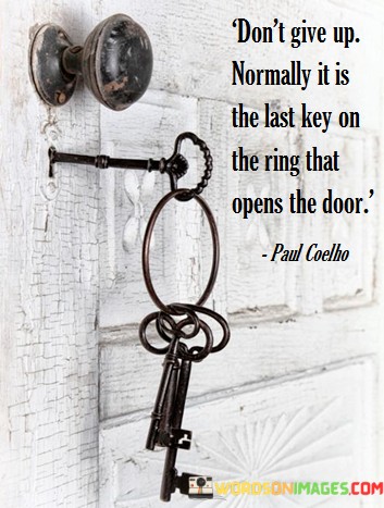 Dont-Give-Up-Normally-It-Is-The-Last-Key-On-The-Ring-That-Opens-The-Door-Quotes.jpeg
