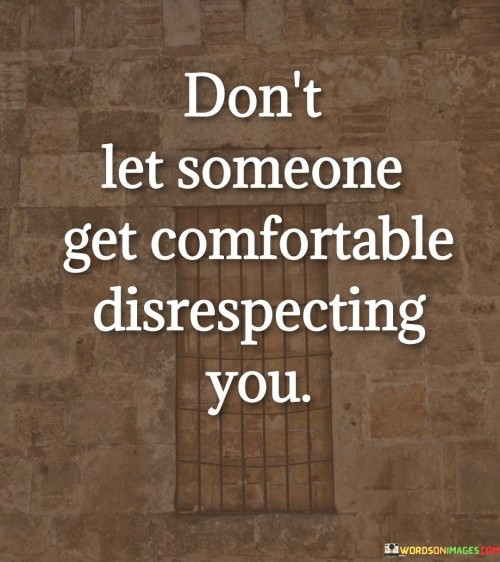 Dont-Let-Someine-Get-Comfortable-Quotes.jpeg