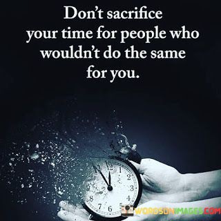 Dont-Sacrifice-Your-Time-For-People-Who-Wouldnt-Do-The-Quotes.jpeg